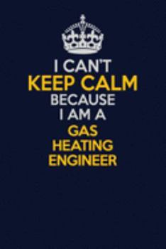 Paperback I Can't Keep Calm Because I Am A Gas Heating Engineer: Career journal, notebook and writing journal for encouraging men, women and kids. A framework f Book