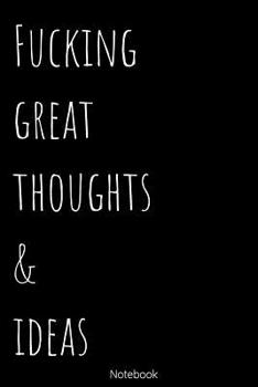 Notebook - Fucking Great Thoughts and Ideas: Blank Lined 100 Pages 6x9 - Notebook To Write In Journal Note Pad Book To do List Funny Gift for Men Women