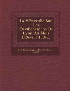 La V Erit E Sur Les Ev Enemens de Lyon Au Mois D Avril 1834...