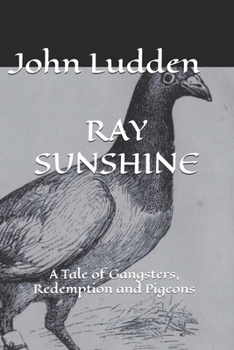 RAY SUNSHINE: A Tale of Gangsters, Redemption and Pigeons (Gangster Tales)