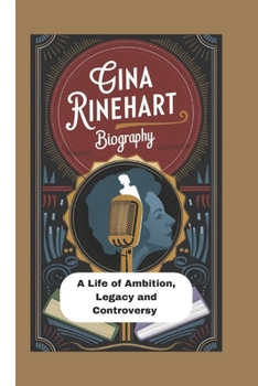 Paperback Gina Rinehart Biography: A Life Of Ambition, Legacy And Controversy Book