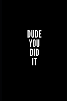 DUDE YOU DIT IT: 6x9 Lined Notebook/Journal/Diary , 100 pages, Sarcastic, Humor Journal, original gift For Women/Men/Manager/Coworkers/Classmates  , ... diary for the office desk, employees, boss
