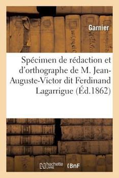 Paperback Spécimen de Rédaction Et d'Orthographe de M. Jean-Auguste-Victor Dit Ferdinand Lagarrigue,: Ex-Rédacteur Du Journal de Chartres Et Du Département d'Eu [French] Book