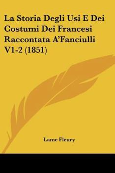 Paperback La Storia Degli Usi E Dei Costumi Dei Francesi Raccontata A'Fanciulli V1-2 (1851) [Italian] Book