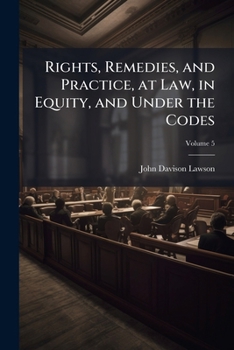 Rights, Remedies, and Practice, at Law, in Equity, and Under the Codes: A Treatise On American Law in Civil Cases, with a Digest of Illustrative Cases