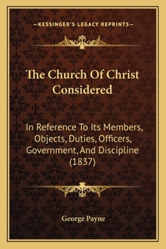 Paperback The Church Of Christ Considered: In Reference To Its Members, Objects, Duties, Officers, Government, And Discipline (1837) Book