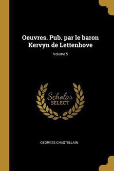 Paperback Oeuvres. Pub. par le baron Kervyn de Lettenhove; Volume 5 [French] Book