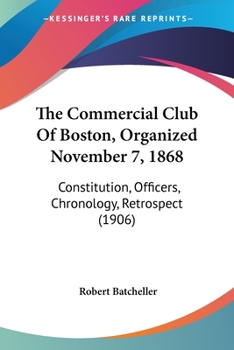 Paperback The Commercial Club Of Boston, Organized November 7, 1868: Constitution, Officers, Chronology, Retrospect (1906) Book