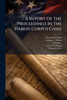 A Report of the Proceedings in the Habeas Corpus Cases: On the Petitions of Adolphus G. Moore and Others, and of John Kerr and Others, Before the Chief Justice of the Supreme Court of North Carolina