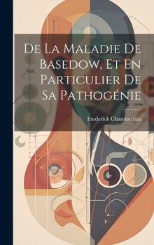 Hardcover De La Maladie De Basedow, Et En Particulier De Sa Pathogénie [French] Book