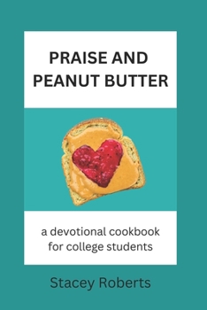 Paperback Praise and Peanut Butter: A Devotional Cookbook For College Students Book