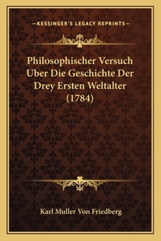 Paperback Philosophischer Versuch Uber Die Geschichte Der Drey Ersten Weltalter (1784) [German] Book