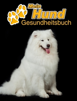 Mein Hund Gesundheitsbuch: Samojede | 109 Seiten, 22cm x 28cm ca. A4 | Notizbuch zum Ausfüllen für Impfungen, Tierarztbesuche, ... Hundebesitzer | Eintragbuch (German Edition)