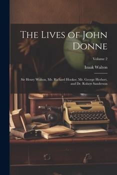 Paperback The Lives of John Donne: Sir Henry Wolton, Mr. Richard Hooker, Mr. George Herbert, and Dr. Robert Sanderson; Volume 2 Book