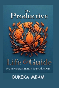 The Productive Life: From Procrastination to Productivity