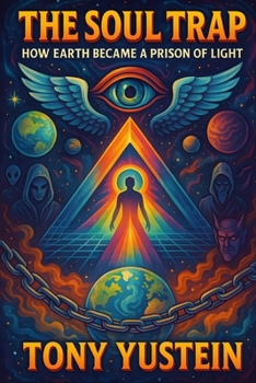 The Soul Trap: How Earth Became a Prison of Light
