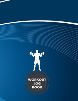 Workout Log Book: Fitness Log Books, Workout Log Books For Men, Daily Workout Journal