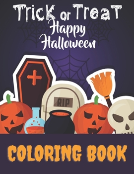 Happy Halloween Trick Or Treat Coloring Book: Halloween Gift For Kids And Toddlers, Boys And Girls. Fun And Spooky Images.