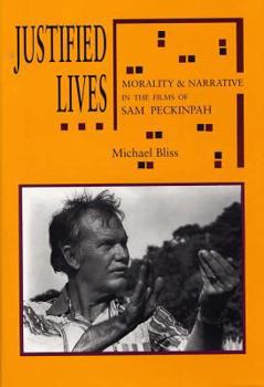 Hardcover Justified Lives: Morality and Narrative in the Films of Sam Peckinpah Book