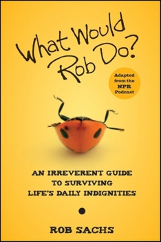 Paperback What Would Rob Do?: An Irreverent Guide to Surviving Life's Daily Indignities Book