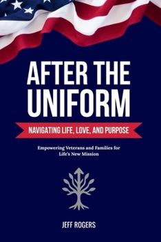 After the Uniform: Navigating Life, Love, and Purpose - Empowering Veterans and Families for Life’s New Mission
