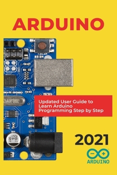 Paperback Arduino: 2021 Updated User Guide to Learn Arduino Programming Step by Step Book