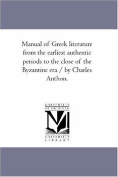 Paperback Manual of Greek Literature From the Earliest Authentic Periods to the Close of the byzantine Era / by Charles Anthon. Book