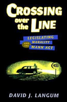 Hardcover Crossing Over the Line: Legislating Morality and the Mann ACT Book
