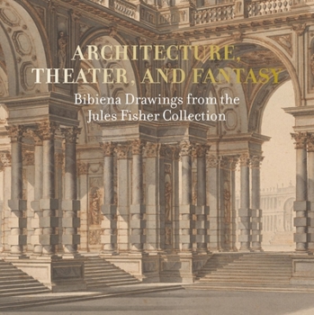 Paperback Architecture, Theater, and Fantasy: Bibiena Drawings from the Jules Fisher Collection Book