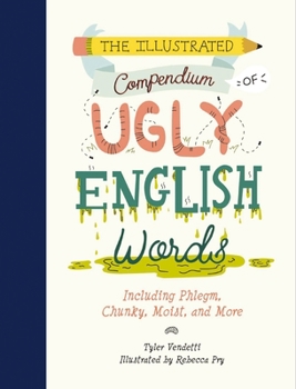 Hardcover The Illustrated Compendium of Ugly English Words: Including Phlegm, Chunky, Moist, and More Book