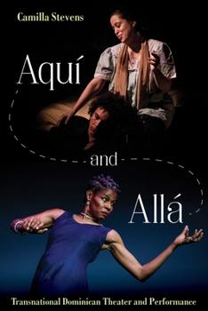 Aqui and Alla: Transnational Dominican Theater - Book  of the Latinx and Latin American Profiles