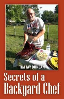 Secrets of a Backyard Chef: Smoking, Barbecuing and Grilling Tips and Recipes for the Beginner who wants to Step It Up