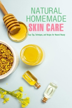 Paperback Natural Homemade Skin Care: Easy Tips, Techniques, and Recipes for Natural Beauty: Skin Care Recipe Book