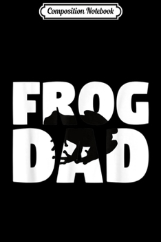 Composition Notebook: Frog Lover Gift 'Frog Dad' Zoo Keeper Animal Father Frog  Journal/Notebook Blank Lined Ruled 6x9 100 Pages