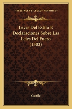 Paperback Leyes Del Estilo E Declaraciones Sobre Las Leies Del Fuero (1502) [Spanish] Book