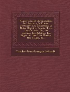 Nouvel Abrege Chronologique de L'Histoire de France: Contenant Les Evenemens de Notre Histoire, Depuis Clovis Jusqu'a Louis XIV, Les Guerres, Les Bata