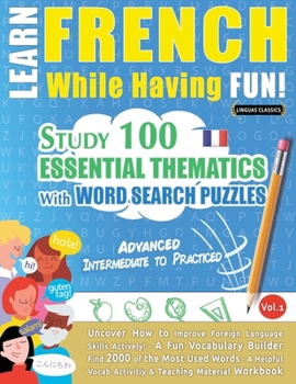 Paperback Learn French While Having Fun! - Advanced: Intermediate to Practiced - Study 100 Essential Thematics with Word Search Puzzles - Vol.1 Book