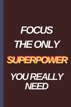 Focus The Only SUPERPOWER You Really Need - Notebook: Lovely Lined Designed Notebook/Journal Book to Write in, (6” x 9”), 100 Pages, (Gift For ... & Kids ) - Inspirational & Motivational Quote
