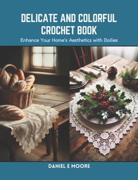 Paperback Delicate and Colorful Crochet Book: Enhance Your Home's Aesthetics with Doilies Book