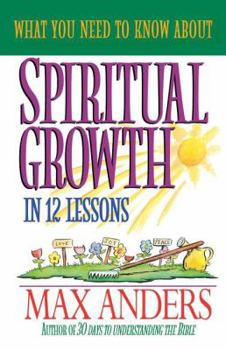 Paperback What You Need to Know about Spiritual Growth in 12 Lessons: The What You Need to Know Study Guide Series Book