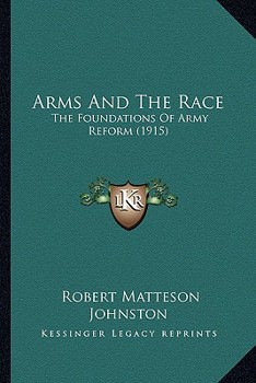 Paperback Arms And The Race: The Foundations Of Army Reform (1915) Book