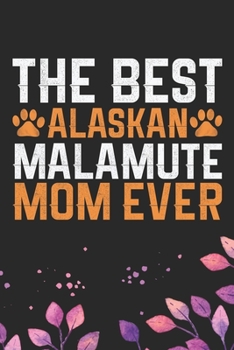 The Best Alaskan Malamute Mom Ever: Cool Alaskan Malamute Dog Journal Notebook - Alaskan Malamute Puppy Lover Gifts – Funny Alaskan Malamute Dog ... Malamute Owner Gifts. 6 x 9 in 120 pages