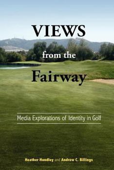 Hardcover Views from the Fairway: Media Explorations of Identity in Golf Book