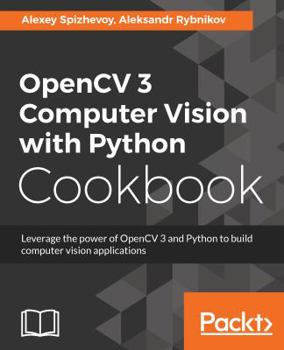 Paperback OpenCV 3 Computer Vision with Python Cookbook: Leverage the power of OpenCV 3 and Python to build computer vision applications Book