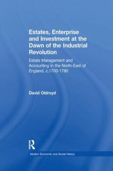 Paperback Estates, Enterprise and Investment at the Dawn of the Industrial Revolution: Estate Management and Accounting in the North-East of England, c.1700-178 Book