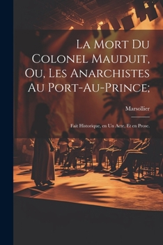 Paperback La mort du colonel Mauduit, ou, Les anarchistes au Port-au-Prince;: Fait historique, en un acte, et en prose. [French] Book