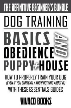 Paperback Dog Training: The Definitive Beginner's Bundle: How To Properly Train Your Dog Even If You Currently Know Nothing About It With These Essentials Guide Book