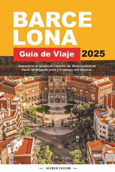 Paperback BARCELONA Guía de Viaje 2025: Experimente el corazón de Cataluña: las obras maestras de Gaudí, las playas de arena y la vibrante vida nocturna. [Spanish] Book