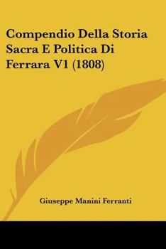 Compendio Della Storia Sacra E Politica Di Ferrara...