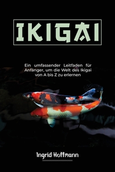 Paperback Ikigai: Ein umfassender Leitfaden für Anfänger, um die Welt des Ikigai von A bis Z zu erlernen [German] Book